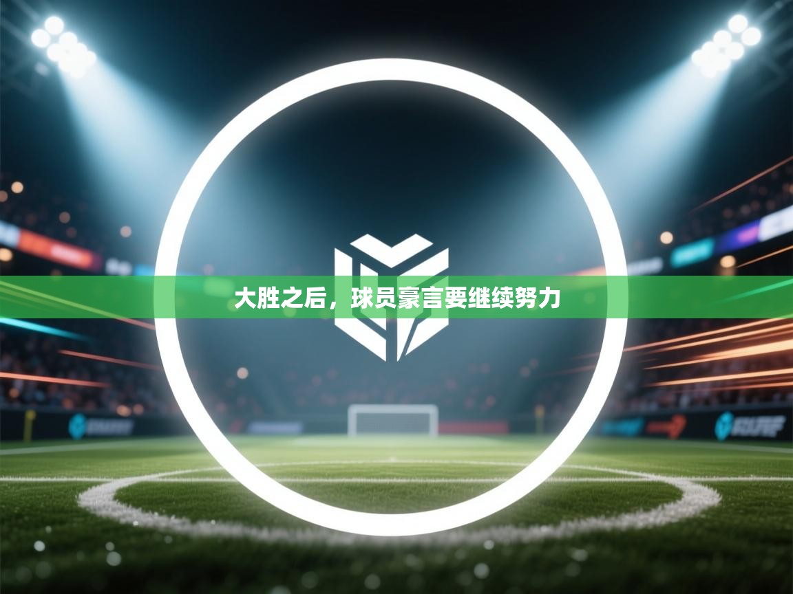 大胜之后，球员豪言要继续努力  第2张