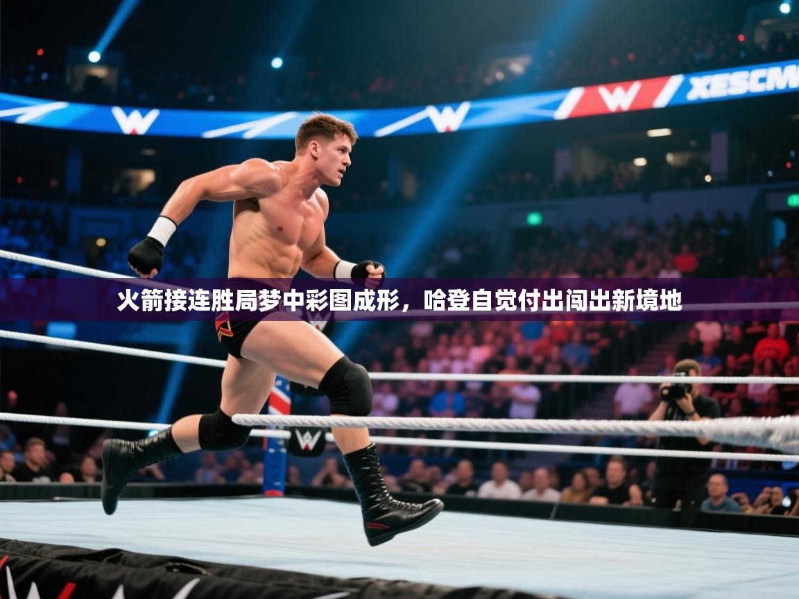 火箭接连胜局梦中彩图成形,哈登自觉付出闯出新境地 第1张